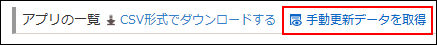 スクリーンショット：［アプリ管理］画面の［アプリの一覧］の上部にある［手動更新データを取得］ボタンが強調されている